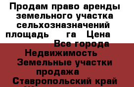 Продам право аренды земельного участка сельхозназначений  площадь 14.3га › Цена ­ 1 500 000 - Все города Недвижимость » Земельные участки продажа   . Ставропольский край,Железноводск г.